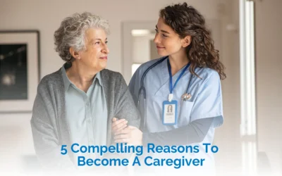 5 Compelling Reasons to Become a Caregiver